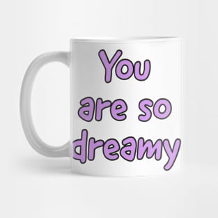 You are so Dreamy Mug